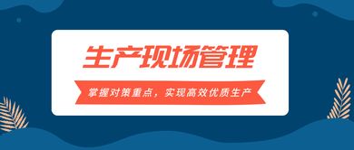 掌握生产现场管理对策重点，实现高效优质生产